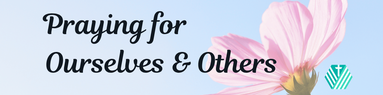 Praying for Ourselves and Others